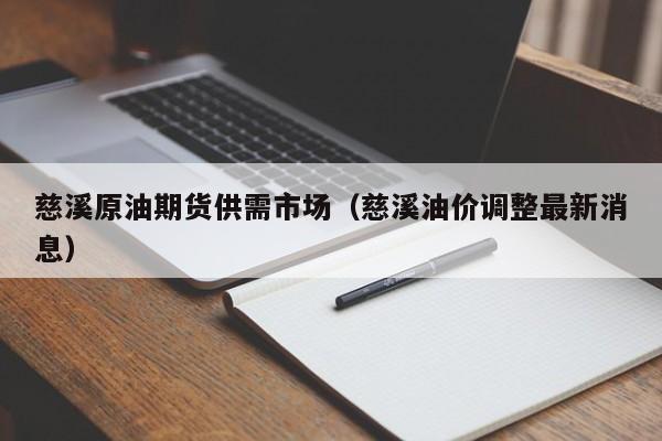 慈溪原油期货供需市场（慈溪油价调整最新消息）