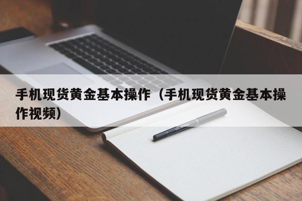 手机现货黄金基本操作（手机现货黄金基本操作视频）