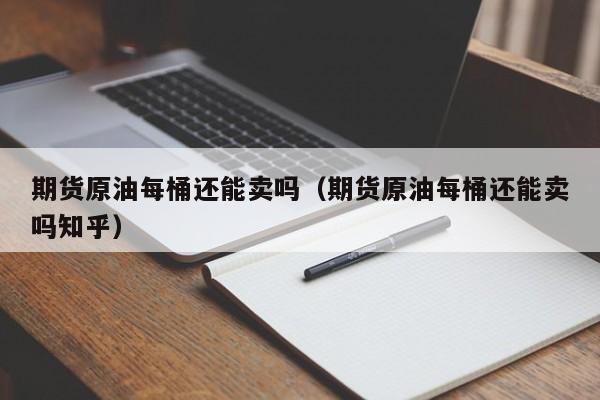 期货原油每桶还能卖吗（期货原油每桶还能卖吗知乎）