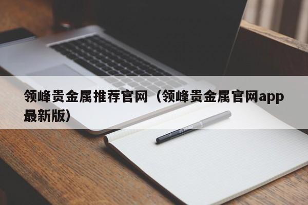 领峰贵金属推荐官网（领峰贵金属官网app最新版）