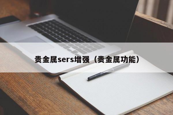 贵金属sers增强（贵金属功能）