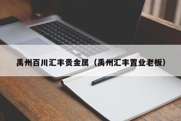 禹州百川汇丰贵金属（禹州汇丰置业老板）