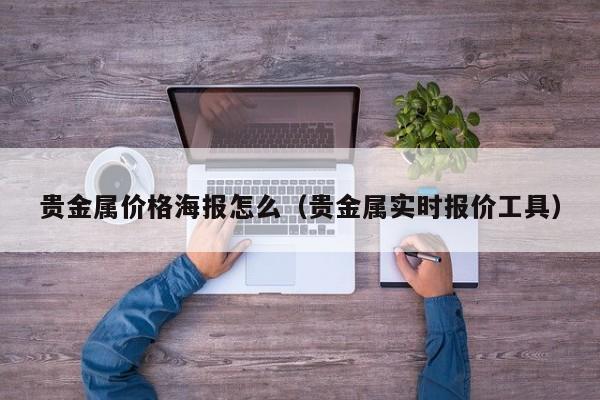 贵金属价格海报怎么（贵金属实时报价工具）